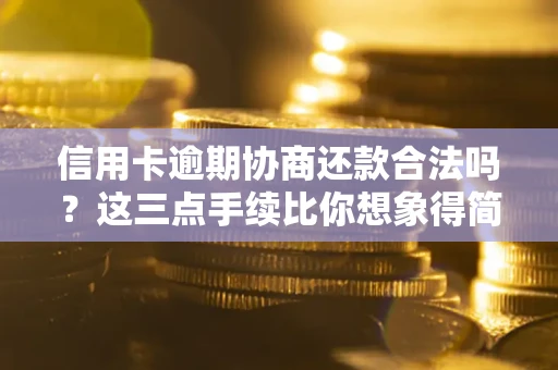 武汉信用卡逾期协商还款合法吗？这三点手续比你想象得简单