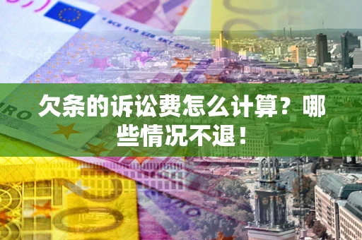 武汉欠条的诉讼费怎么计算?哪些情况不退! 武汉欠条的诉讼费怎么计算?哪些情况不退!