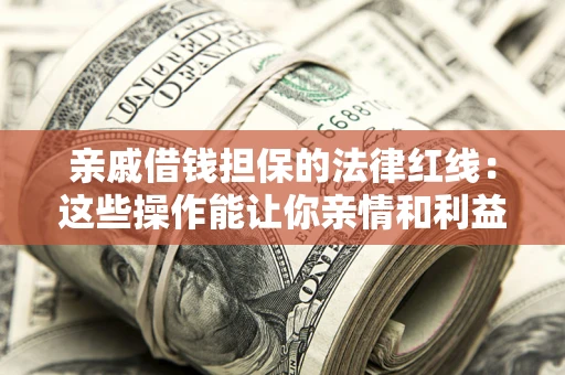 武汉亲戚借钱担保的法律红线：这些操作能让你亲情和利益两不误