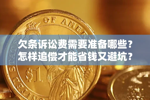 武汉欠条诉讼费需要准备哪些？怎样追偿才能省钱又避坑？