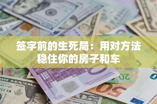 武汉签字前的生死局：用对方法稳住你的房子和车