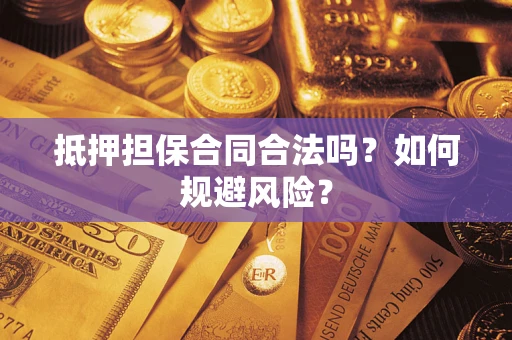 武汉抵押担保合同合法吗？如何规避风险？
