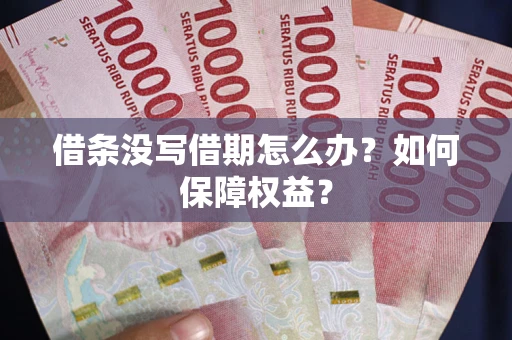 武汉借条没写借期怎么办？如何保障权益？