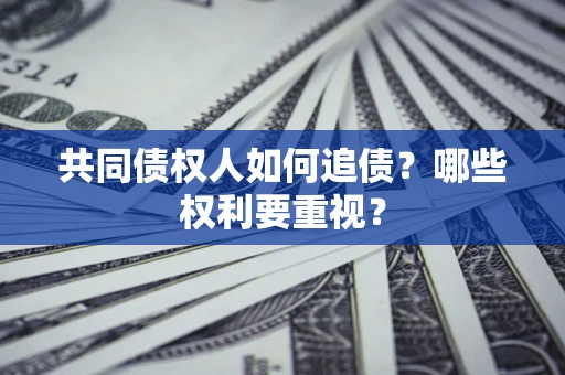 武汉共同债权人如何追债？哪些权利要重视？