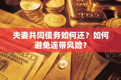 武汉夫妻共同债务如何还？如何避免连带风险？