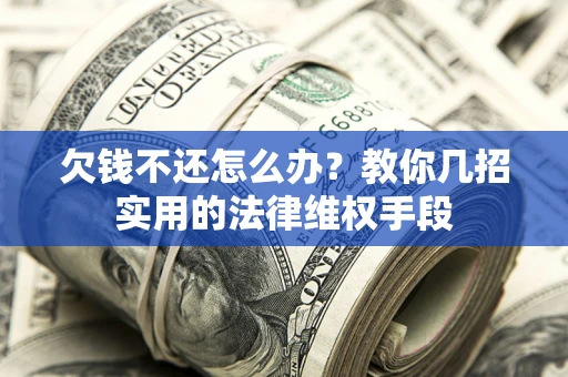 武汉欠钱不还怎么办？教你几招实用的法律维权手段