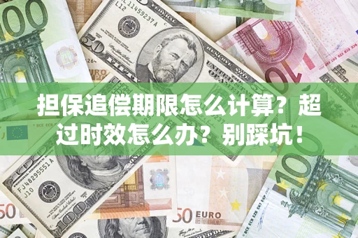 武汉担保追偿期限怎么计算？超过时效怎么办？别踩坑！