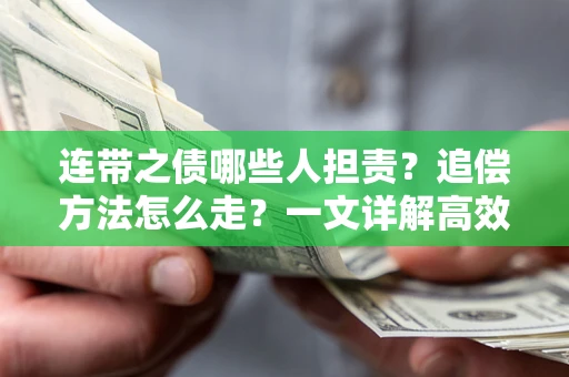 武汉连带之债哪些人担责？追偿方法怎么走？一文详解高效维权流程