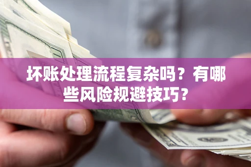 武汉坏账处理流程复杂吗？有哪些风险规避技巧？