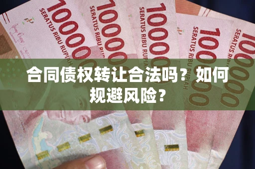 武汉合同债权转让合法吗?如何规避风险? 武汉合同债权转让合法吗?如何规避风险?