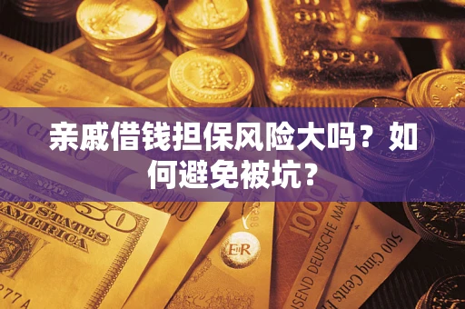 武汉亲戚借钱担保风险大吗？如何避免被坑？