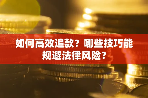 武汉如何高效追款？哪些技巧能规避法律风险？
